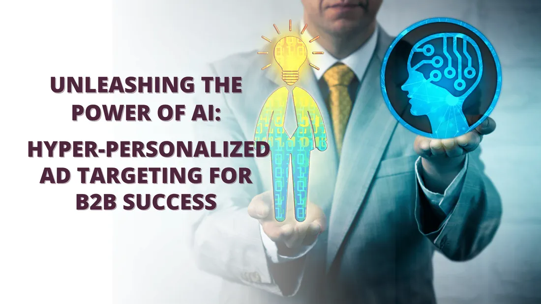 Unleashing the Power of AI: Hyper-Personalized Ad Targeting for B2B Success