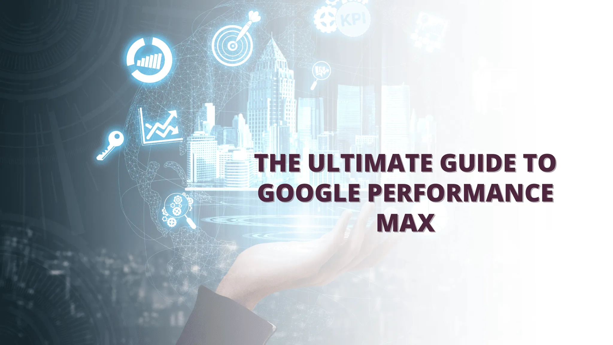 The Ultimate Guide to Google Performance Max
