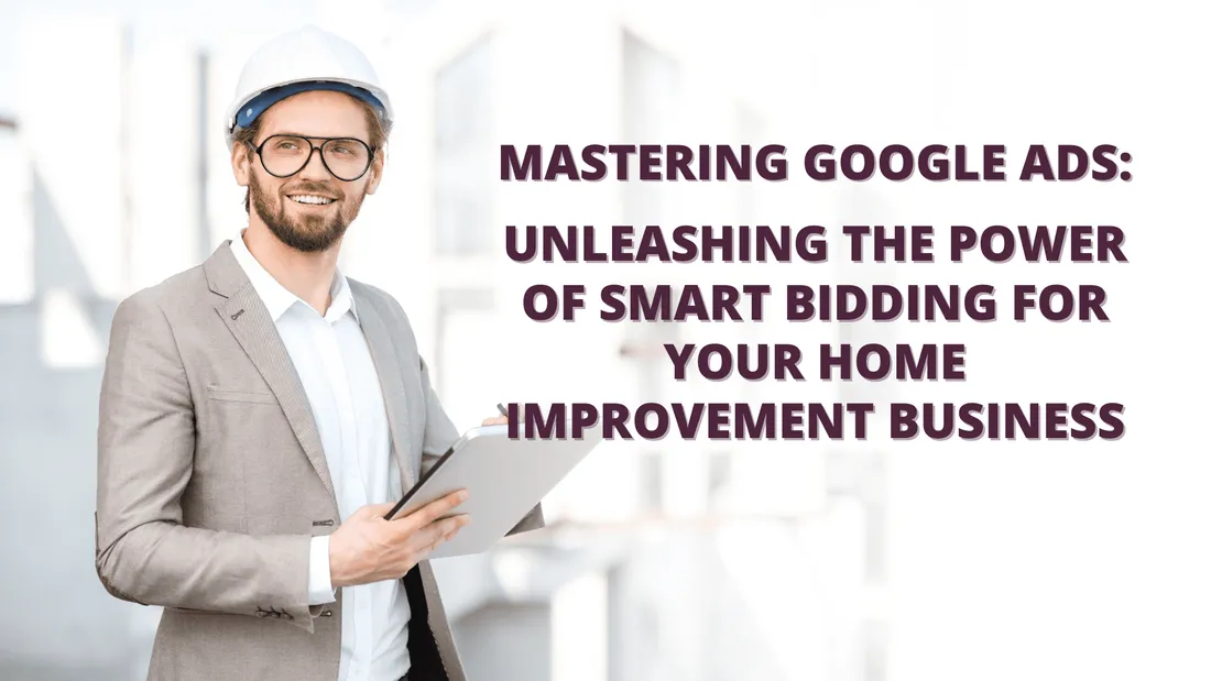 Mastering Google Ads: Unleashing the Power of Smart Bidding for Home Improvement Businesses