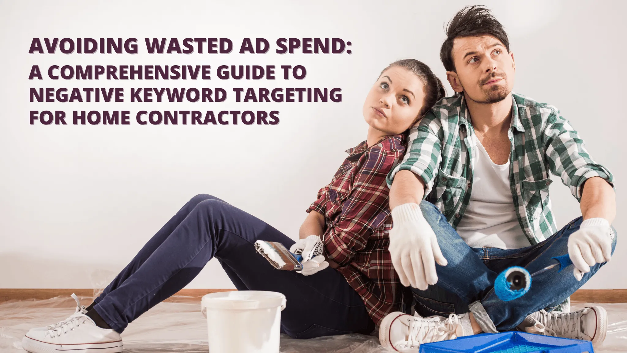 Avoiding Wasted Ad Spend: A Comprehensive Guide to Negative Keyword Targeting for Home Contractors