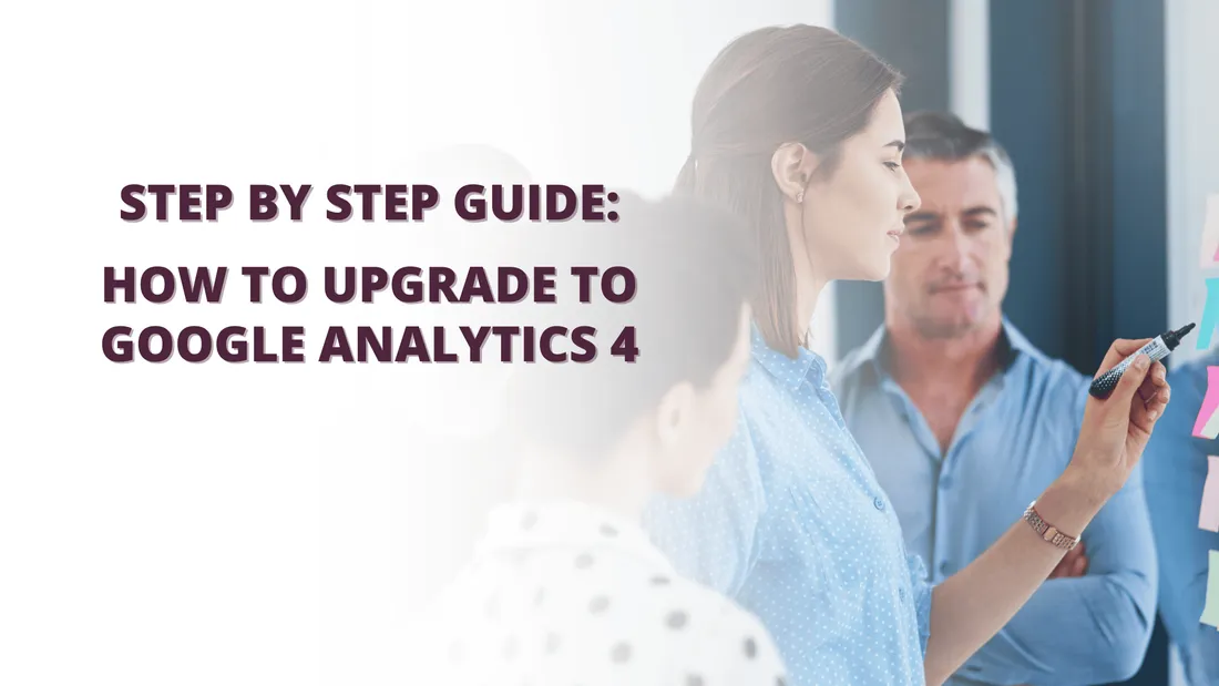 A Step-by-Step Guide: How to Upgrade to GA4 (Google Analytics 4)
